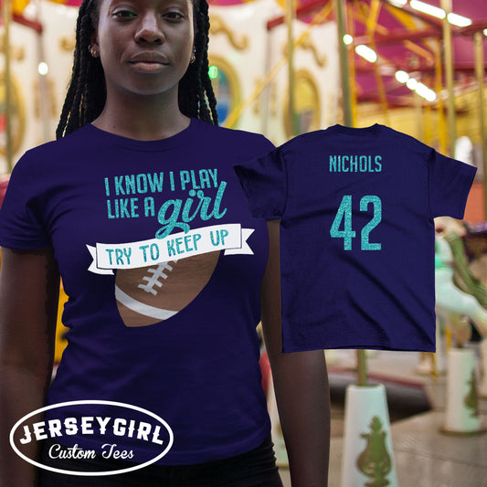 I Know I Play Like a Girl Try to Keep Up football shirt