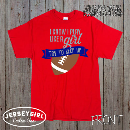 I Know I Play Like a Girl Try to Keep Up football shirt