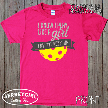 I Know I Play Like a Girl Try to Keep Up Pickleball Shirt