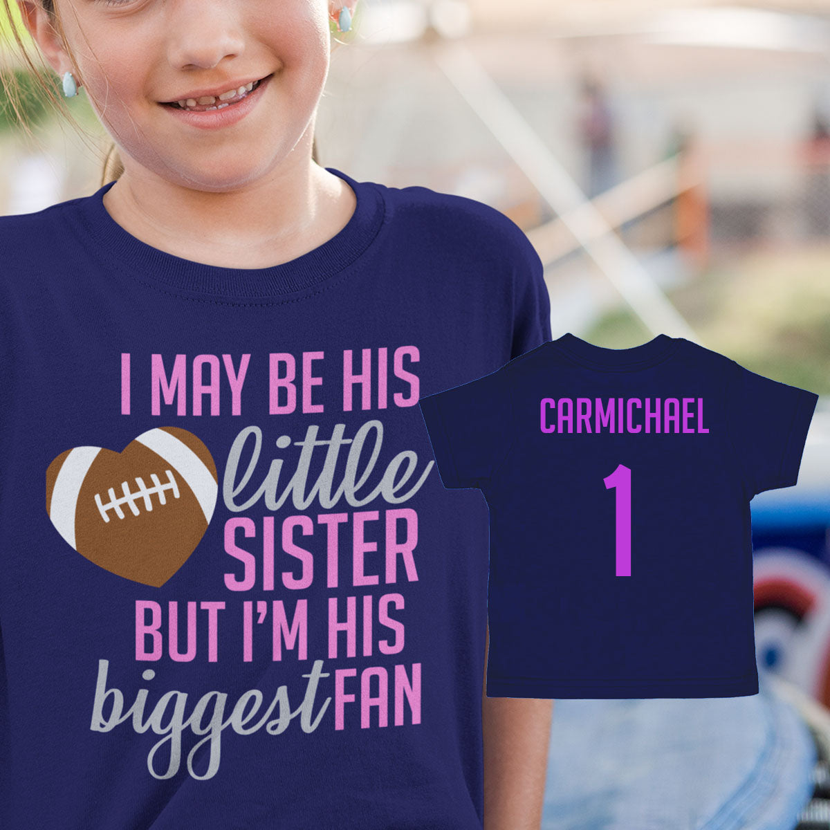 i may be his little sister but I'm his biggest fan football shirt