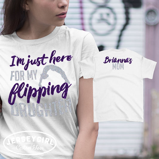 I'm just here for my flipping daughter shirt