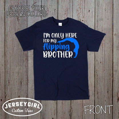 I'm Only Here for My Flipping Brother Gymnastics Shirt