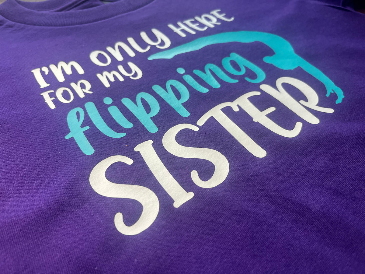 I’m Only Here for My Flipping Sister gymnastics shirt