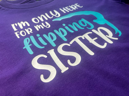 I’m Only Here for My Flipping Sister gymnastics shirt